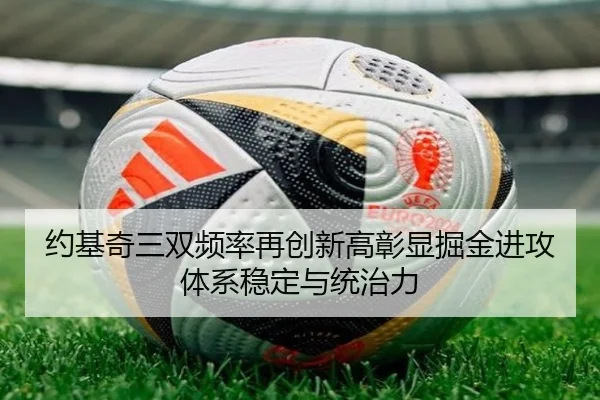约基奇三双频率再创新高彰显掘金进攻体系稳定与统治力